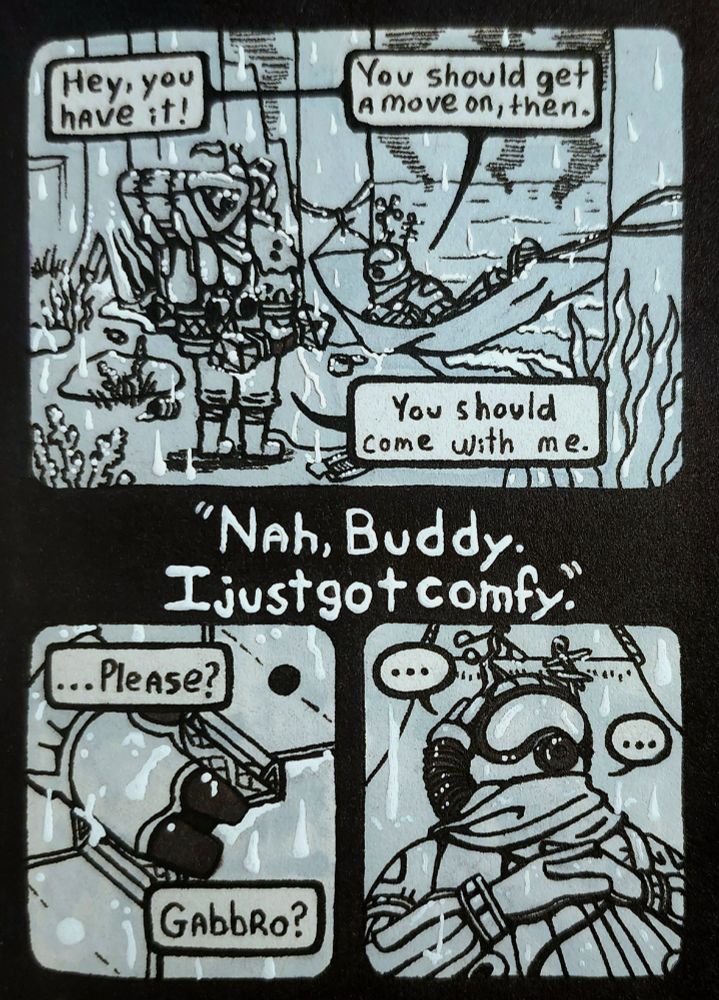 Three panel comic. Hatching is speaking to Gabbro, who is in their hammock. Hatching is holding The Big Plot Device.

Text:
Gabbro: "Hey, you have it! You should get a move on, then."

Hatchling: "You should come with me."

Gabbro: "Nah, Buddy. I just got comfy."

Hatchling: "...Please? Gabbro?"

Gabbro: ...