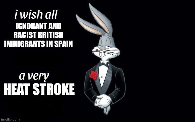 The "fancy Bugs Bunny" meme with text that says I wish all 'Ignorant and Racist British Immigrants in Spain' a very 'Heat Stroke'