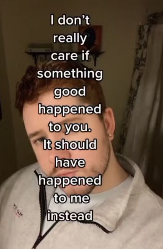 The "I Don’t Really Care If Something Good Happened to You, It Should Have Happened to Me Instead" meme