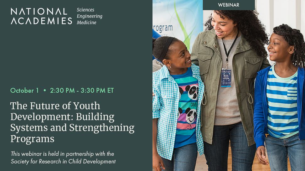 Webinar. October 1. 2:30 PM - 3:30 PM ET. The Future of Youth Development: Building Systems and Strengthening Programs. This webinar is held in partnership with the Society for Research in Child Development. The image on the right shows an afterschool program leader walking with two children.
