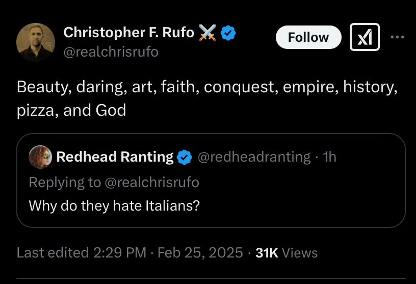 Chris Rufo quote tweet

Christopher F. Rufo @realchrisrufo

Beauty, daring, art, faith, conquest, empire, history, pizza, and God

Redhead Ranting
Replying to @realchrisrufo
Why do they hate Italians?