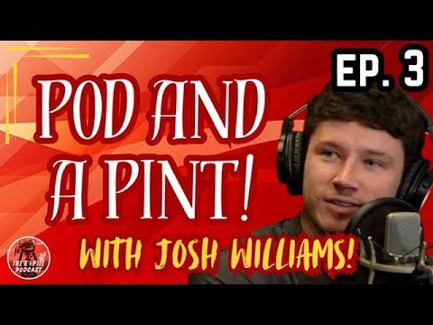 EP. 3 - POD AND A PINT WITH JOSH WILLIAMS!