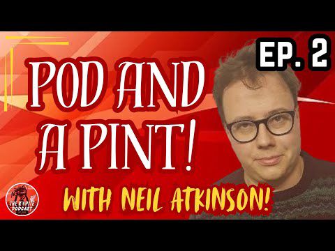 EP. 2 - POD AND A PINT WITH NEIL ATKINSON!