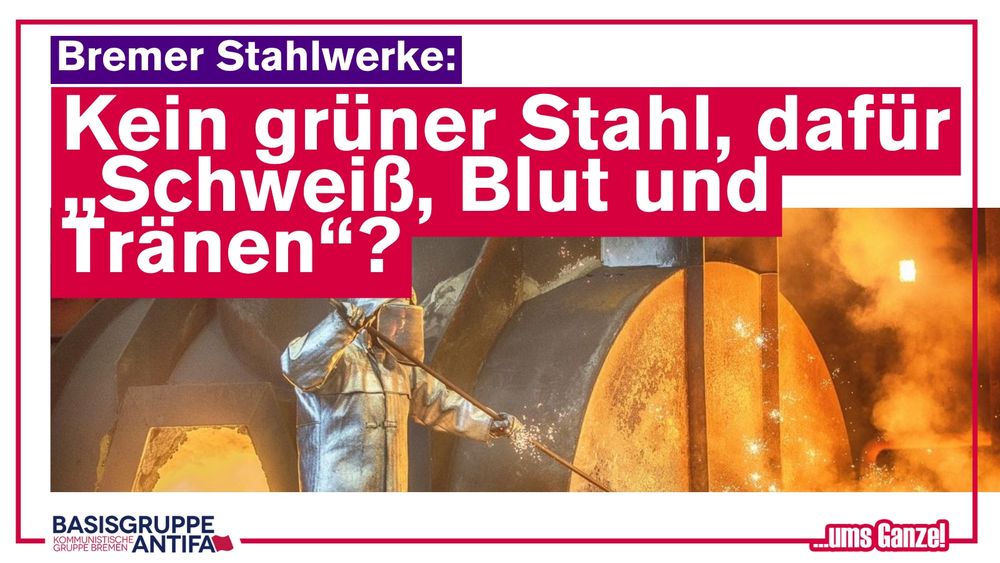Hinten: Stahlwerker bei der Arbeit. Vorne: Bremer Stahlwerke: 
Kein grüner Stahl, dafür „Schweiß, Blut und Tränen“?