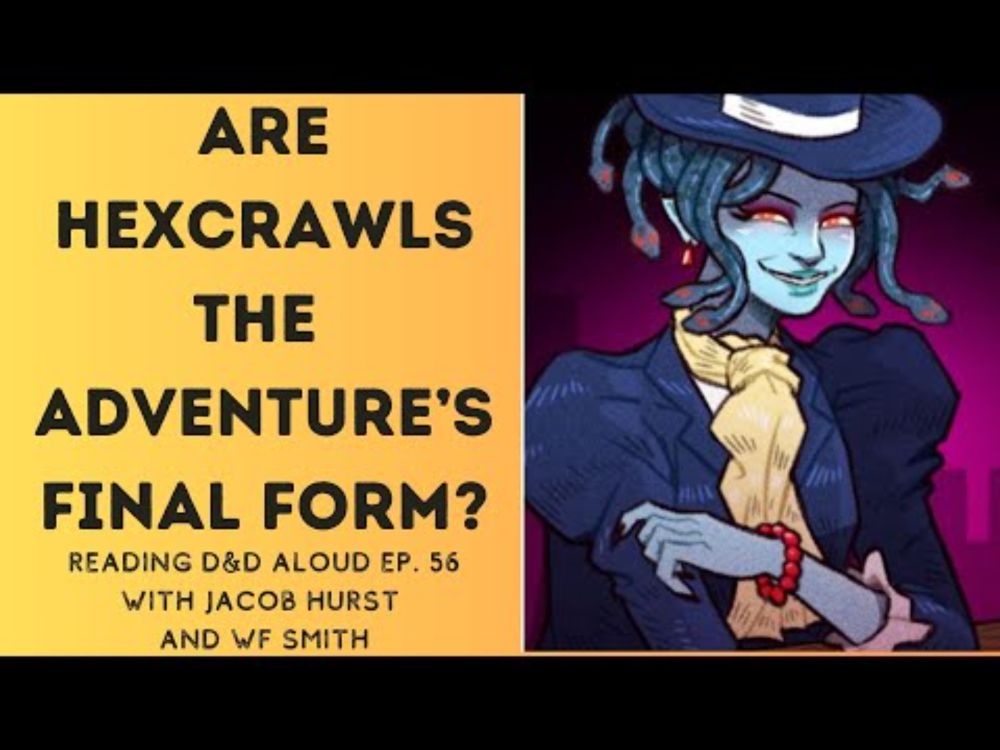 Are Hexcrawls the Adventure's Final Form? with Jacob Hurst & WF Smith Ep. 56