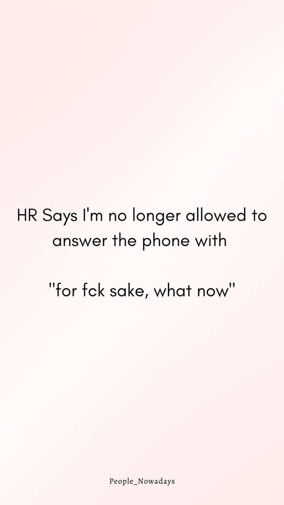Pink background with the following written on it:

HR says I'm no longer allowed to answee the phone with

"For fck sake, what now?"