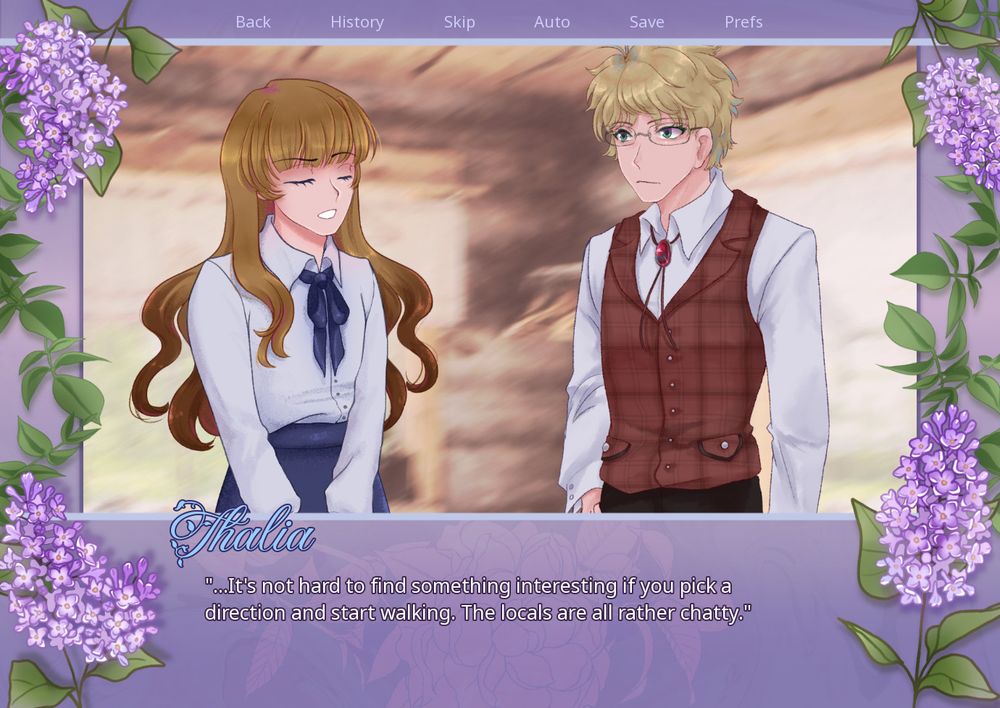 screenshot of a visual novel. the purple textbox surrounds the screen with lilacs around the frame. a blonde woman in a white button up shirt stands beside a blonde man in a red vest, both standing in building. the text at the bottom reads:
Thalia
"...It's not hard to find something interesting if you pick a direction and start walking. The locals are all rather chatty."