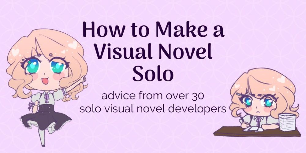 How to Make a Visual Novel Solo
advice from over 30 solo visual novel developers