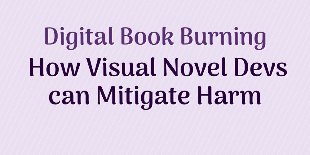Digital Book Burning
How Visual Novel Devs
can Mitigate Harm