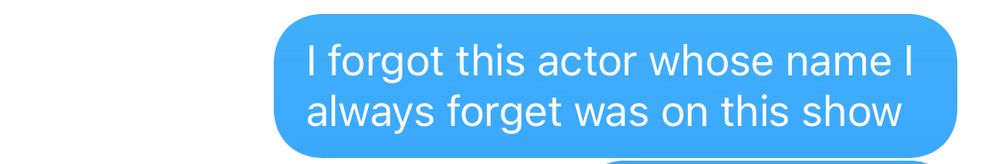 Screenshot of an iMessage blue bubble reading “I forgot this actor whose name I always forget was on this show.”