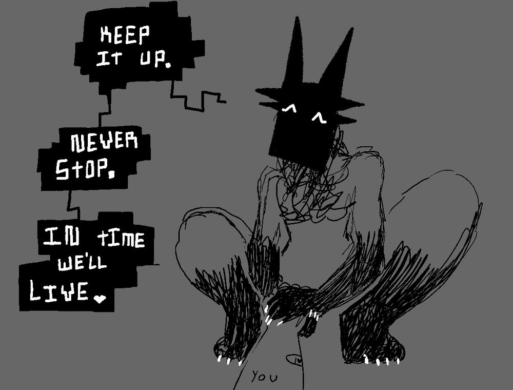 Keep it up.

Never stop.

In time, we'll live.