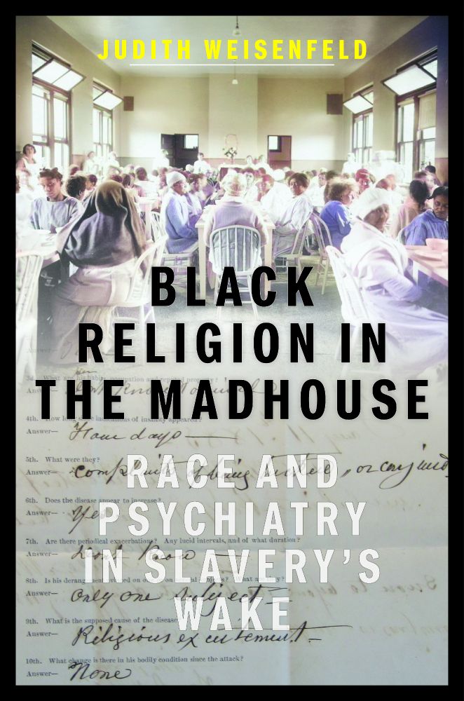 Cover of the book, Black Religion in the Madhouse: Race and Psychiatry in Slavery's Wake by Judith Weisenfeld. 