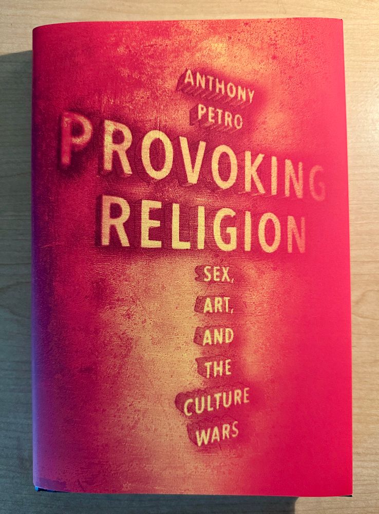 Cover of Anthony M. Petro, Provoking Religion: Sex, Art and the Culture Wars. 