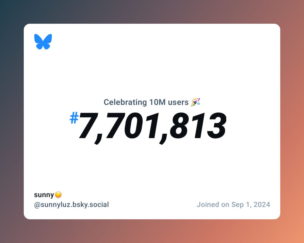 A virtual certificate with text "Celebrating 10M users on Bluesky, #7,701,813, sunny☀️ ‪@sunnyluz.bsky.social‬, joined on Sep 1, 2024"
