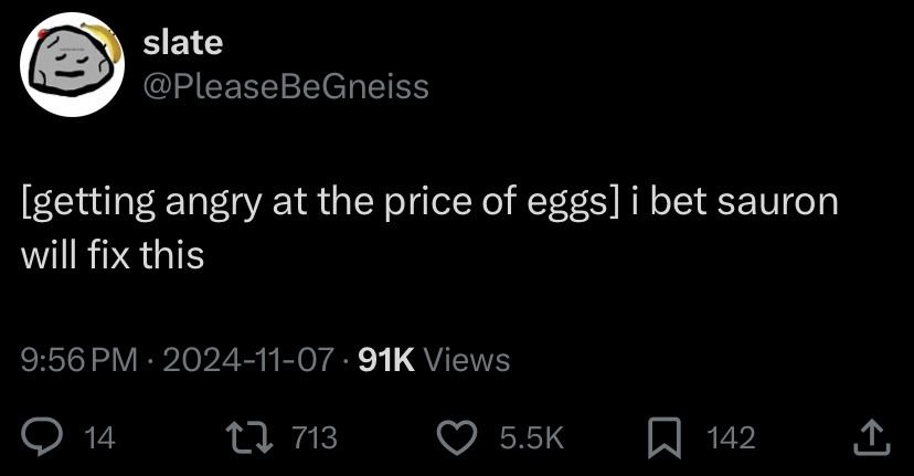 Screenshot of a tweet by user @pleasebegneiss that says: [getting angry at the prices of eggs] I bet sauron will fix this