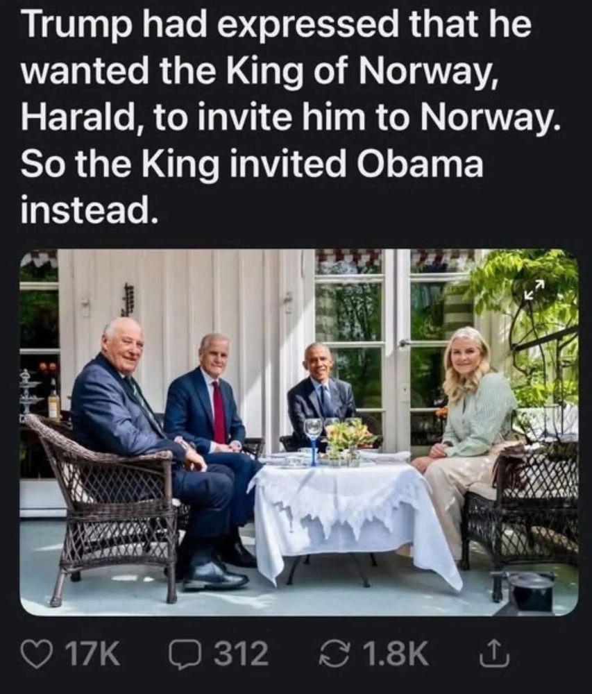 Trump had expressed that he wanted the king of Norway, Harald, to invite him to Norway. So the king invited Obama instead.

The picture shows the king of Norway, sitting around a table with the Prime Minister of Norway, farmer, President Obama, and the crown princess of Norway.