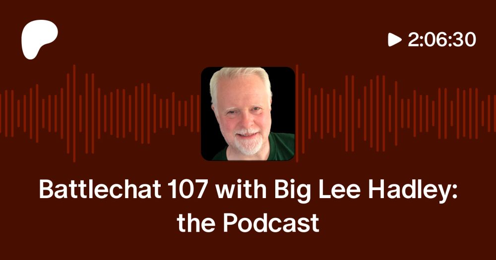 Battlechat 107 with Big Lee Hadley: the Podcast | Henry Hyde