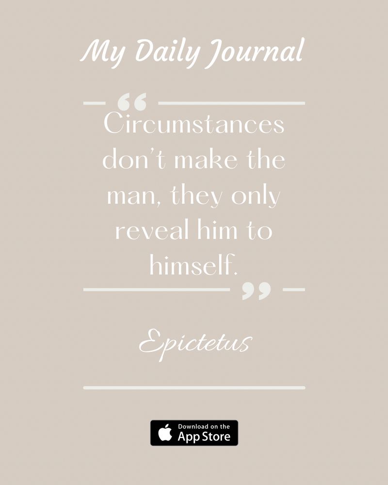 My Daily Journal daily quote:

Circumstances don't make the man, they only reveal him to himself.
Epictetus

Download on the App Store