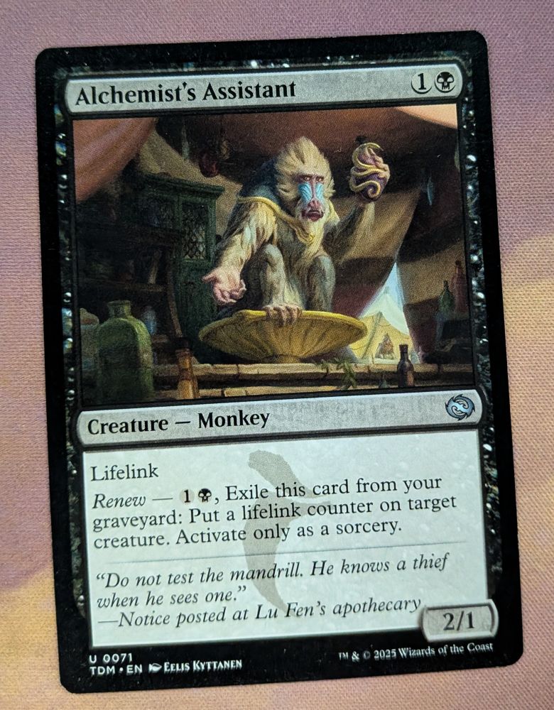 Alchemist's Assistant {1}{Blck}
Picture of a mandrill extending his hand out to the viewer.
Creature - Monkey
Lifelink
Renew - {1}{B}, Exile this card from your graveyard: Put a lifelink counter on target creature. Activate only as a sorcery.