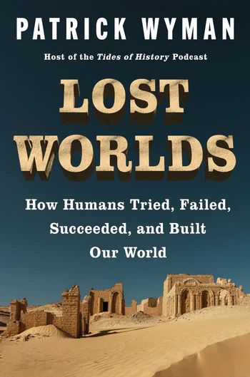 Cover image for Patrick Wyman's upcoming book "Lost Worlds," depicting sand and ruined buildings against a blue background. Preorder link for the book: https://www.harpercollins.com/products/lost-worlds-patrick-wyman?variant=43084775817250