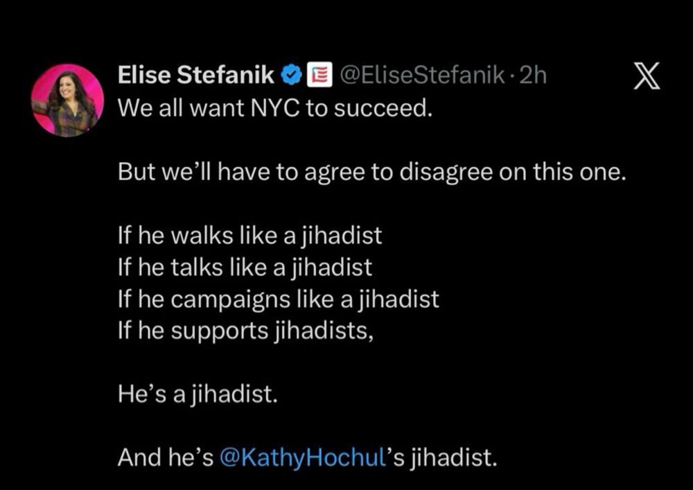 Elise Stefanik had a meltdown after Trump’s meeting with Mamdani. She posted this on X

We all want NYC to succeed.
@EliseStefanik • 2h
But we'll have to agree to disagree on this one.
If he walks like a jihadist If he talks like a jihadist
If he campaigns like a jihadist
If he supports jihadists,
He's a jihadist.
And he's @KathyHochul's jihadist.