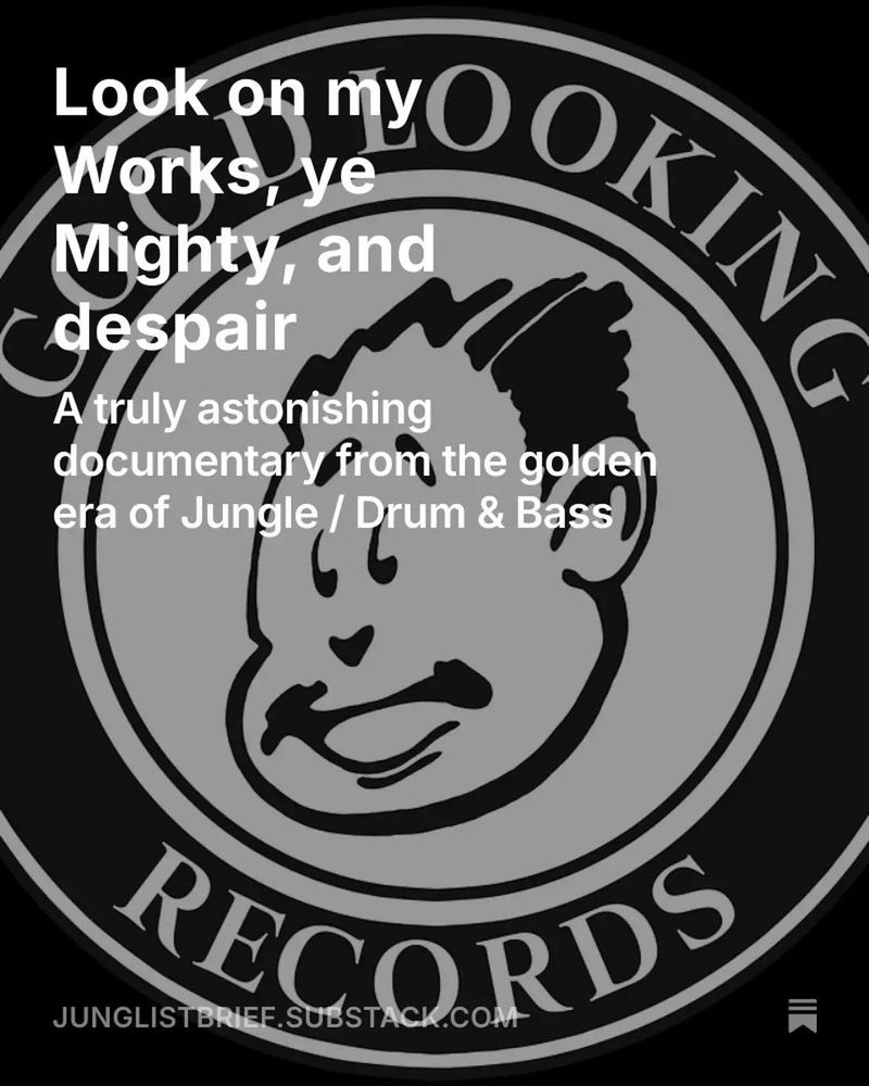 Good Looking Records logo "Look on my Works, Ye Mighty, and despair" A truly astonishing documentary from the golden era of drum & bass"