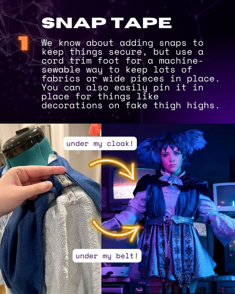 a photo showing snap tape sewn to a dress next to a photo of a meteion cosplayer showing the cloth attached to the dress. the text reads "We know about adding snaps to keep things secure, but use a cord trim foot for a machine-sewable way to keep lots of fabrics or wide pieces in place. You can also easily pin it in place for things like decorations on fake thigh highs."