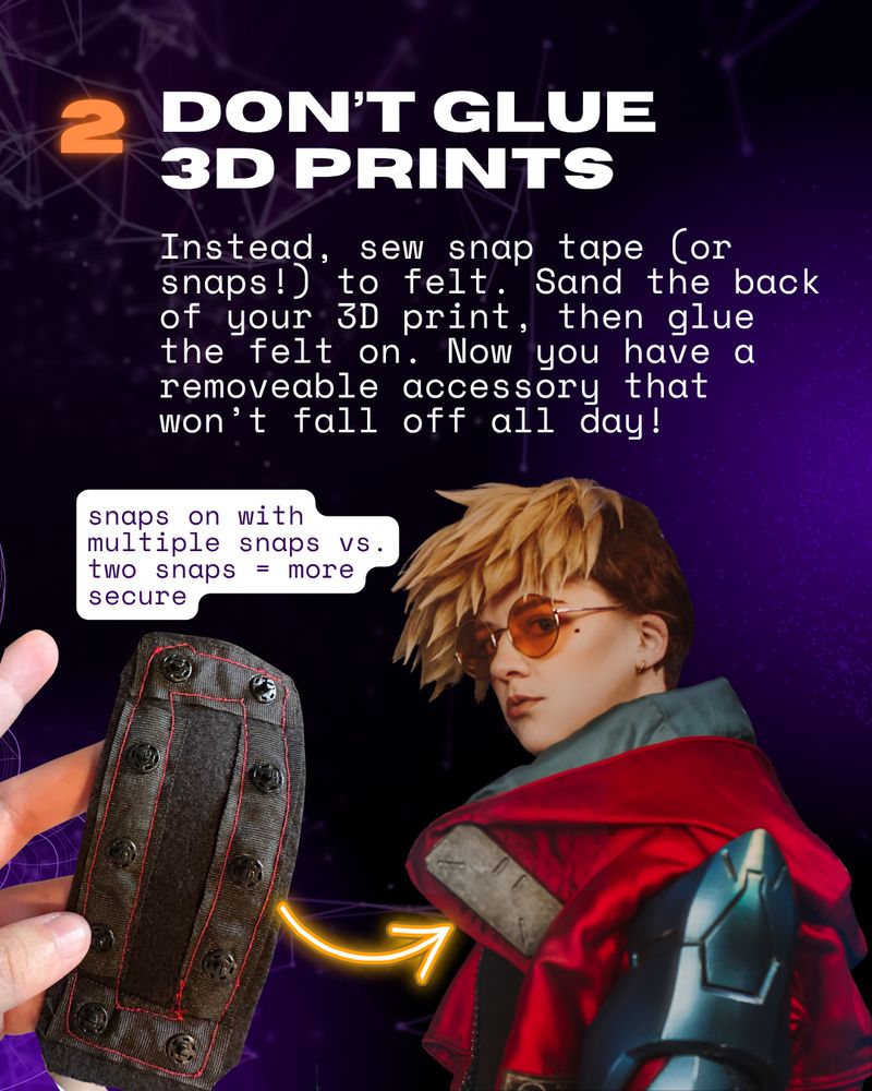 don't glue 3d prints is the title above a photo of a cosplayer dressed as vash and a collar accessory with snaps sewn into felt and the felt glued onto the piece. the text reads "Instead, sew snap tape (or snaps!) to felt. Sand the back of your 3D print, then glue the felt on. Now you have a removeable accessory that won’t fall off all day!"