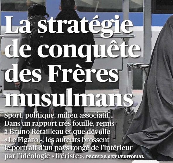 Une du Figaro de ce mercredi : "La stratégie de conquête des Frères musulmans / Sport, politique, milieu associatif... Dans un rapport très fouillé, remis à Bruno Retailleau et que dévoile le Figaro, les auteurs brossent le portrait d'un pays rongé de l'intérieur par l'idéologie "frériste"