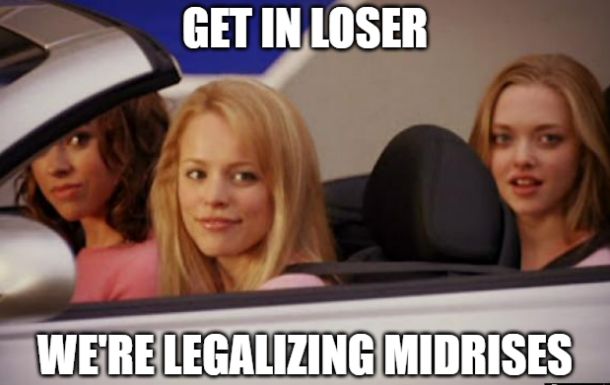 Meme from the movie Mean Girls. Three girls sit in a car that has the top down. The text reads "Get in loser. We're legalizing midrises."