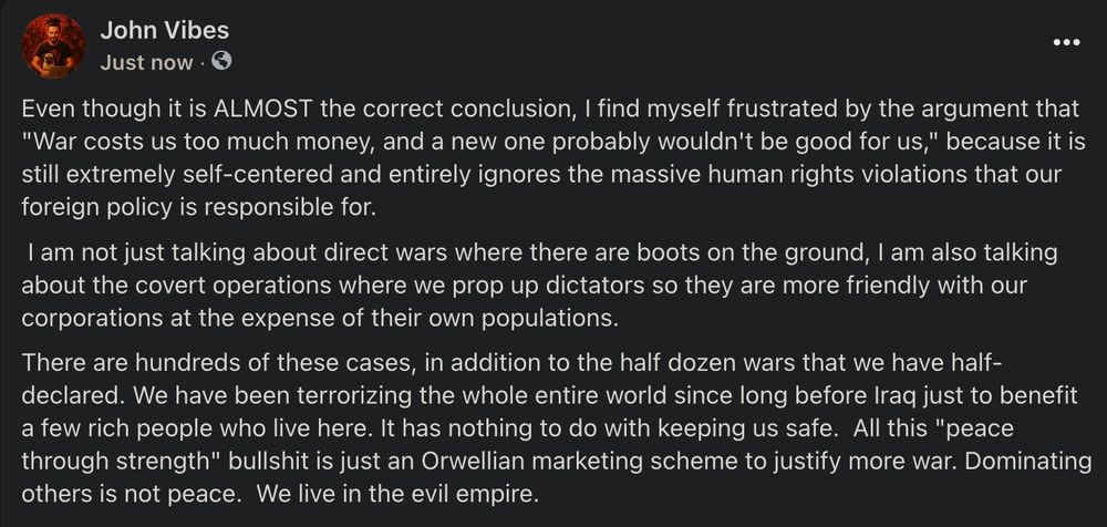 Even though it is ALMOST the correct conclusion, I find myself frustrated by the argument that "War costs us too much money, and a new one probably wouldn't be good for us," because it is still extremely self-centered and entirely ignores the massive human rights violations that our foreign policy is responsible for.
 I am not just talking about direct wars where there are boots on the ground, I am also talking about the covert operations where we prop up dictators so they are more friendly with our corporations at the expense of their own populations.  
There are hundreds of these cases, in addition to the half dozen wars that we have half-declared. We have been terrorizing the whole entire world since long before Iraq just to benefit a few rich people who live here. It has nothing to do with keeping us safe.  All this "peace through strength" bullshit is just an Orwellian marketing scheme to justify more war. Dominating others is not peace.  We live in the evil empire.