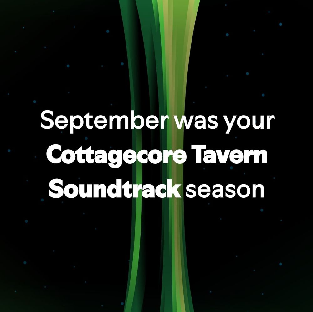 Image is of the Spotify wrapped for this user, specifying the music listened to in the month of September. It is white text on a black screen with a colorful swirl behind the words, "September was your Cottagecore Tavern Soundtrack season."