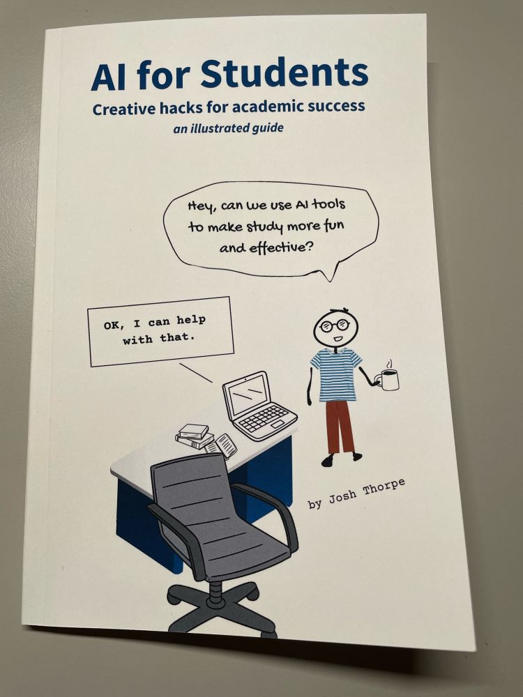 Cover page of a paper back book by Josh Thorpe titled “AI for students: Creative hacks for academic success - An illustrated guide” with a cartoon version of the author asking “Hey, can we use AI tools to make study more fun and effective?” And a computer answering “OK, I can help with that”