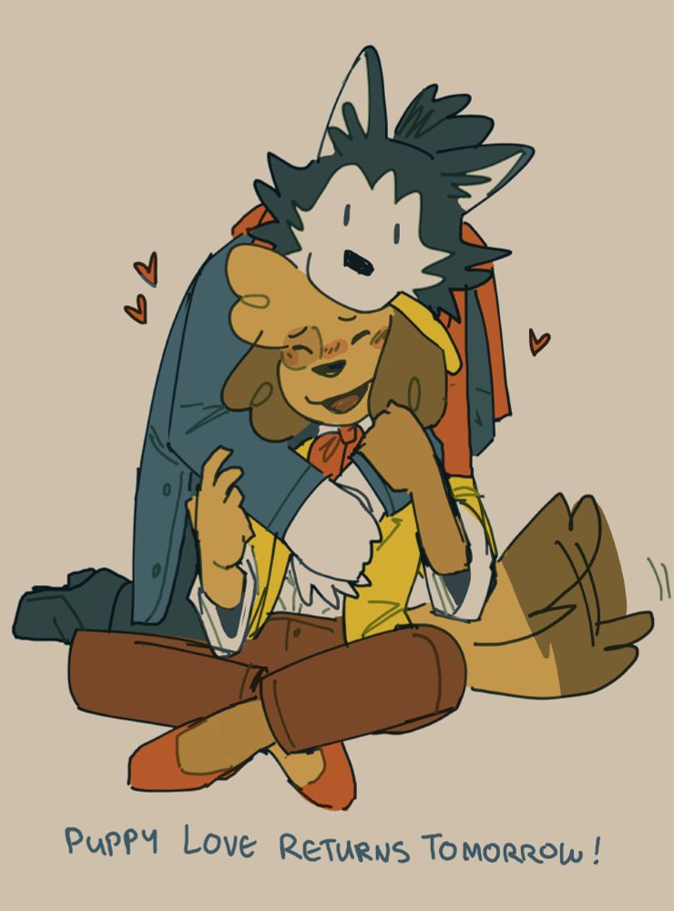 A digital colored sketch of two anthropomorphic dogs holding each other. The one being hugged is laughing and smiling, while the one hugging leans forward and quietly places their head on the other's with an ambiguous expression. The text "Puppy Love returns tomorrow!" is written underneath