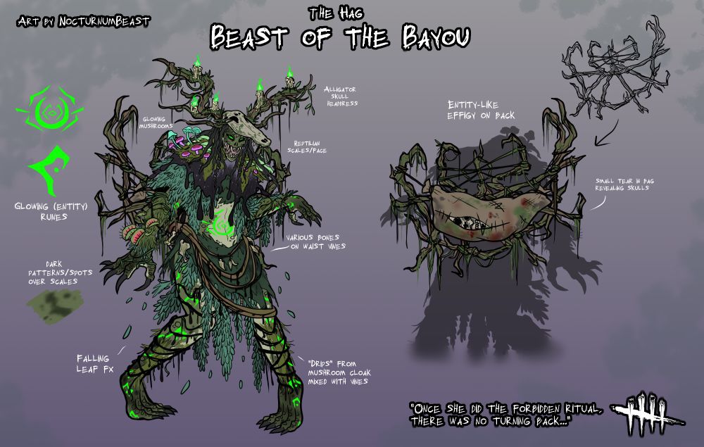 Concept for The Hag from Dead by Daylight!
On her head is an alligator skull headdress adorned with crooked branches and mossy candles lit with eerie green flames that match her glowing eyes.

Her face/body are reptilian (or alligator-like) in nature, complete with long claws and scales. Her dreads, long and haggard. The Hag's longer right claw covered in moss, leaves, and venus flytraps. A "cloak" made from an ink cap mushroom and moss drape across her. Various glowing mushrooms decorate her shoulders. 

An amass of leaves hang from beneath the "cloak" and stop above her midsection where an Entity-like rune glows on her abdomen. Huge vines wrap and hang on her waist decorated with many bones and teeth.
Bits of the ink cap mushroom "cloak" are wrapped around her legs as if they are dripping, mixed in with vines and moss. More glowing runes run down the sides of her legs.

On her back is a large crooked stick effigy vaguely resembling The Entity. A beat up bag stained with old blood, dirt, and moss is tied to it with a small tear revealing various skulls inside.