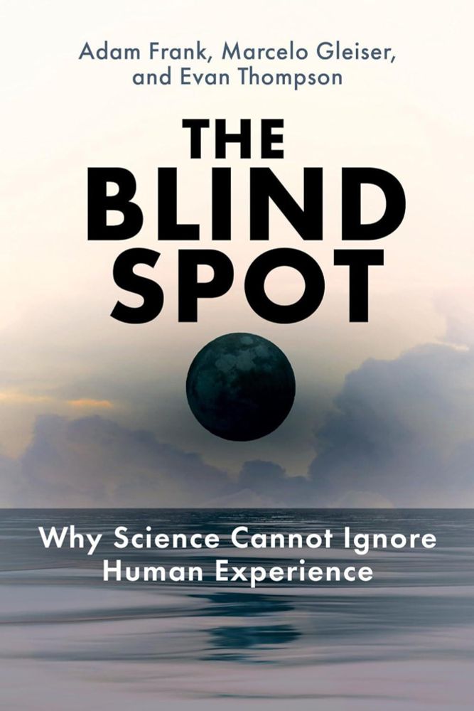 What Scientists Can’t See: On Adam Frank, Marcelo Gleiser, and Evan Thompson’s “The Blind Spot” | Los Angeles Review of Books