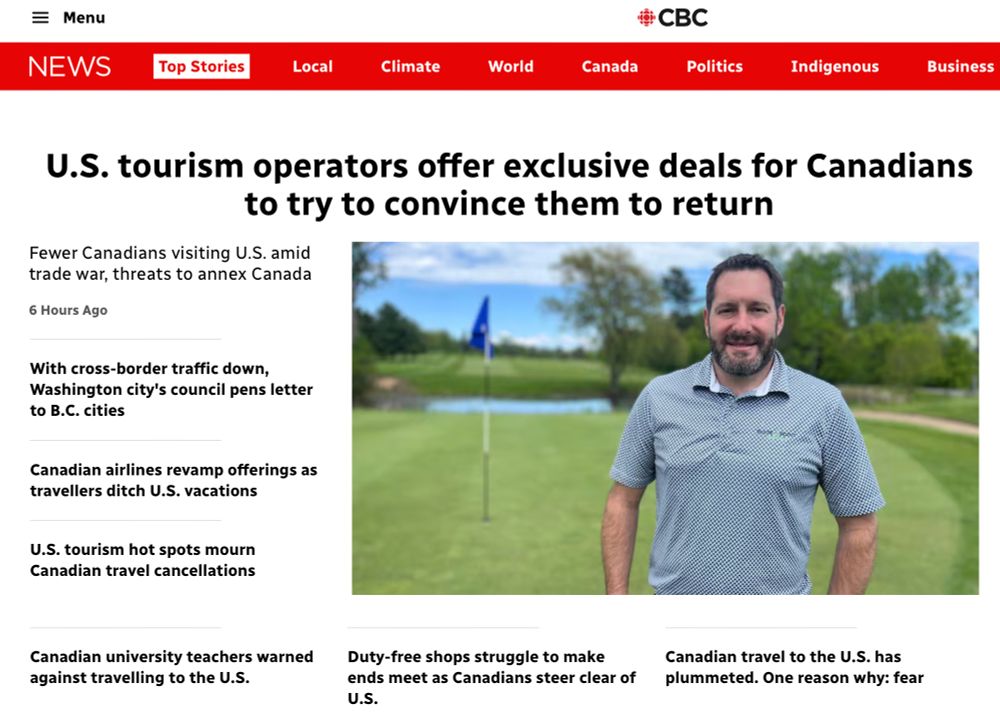 Today's CBC news website, with headlines including:
"U.S. tourism operators offer exclusive deals for Canadians to try to convince them to return";
"With cross-border traffic down, Washington city's council pens letter to B.C. cities";
"U.S. tourism hot spots mourn Canadian travel cancellations";
"Canadian university teachers warned against travelling to the U.S."
"Canadian travel to the U.S. has plummeted. One reason why: fear."