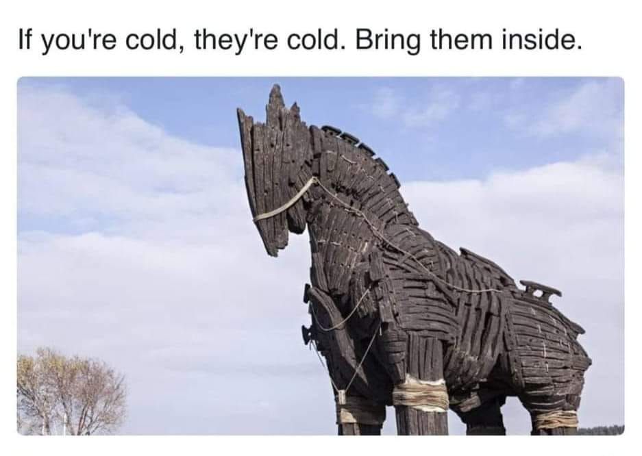 A lonely Trojan horse waits outside in the cold waiting for you to bring them inside your walls.