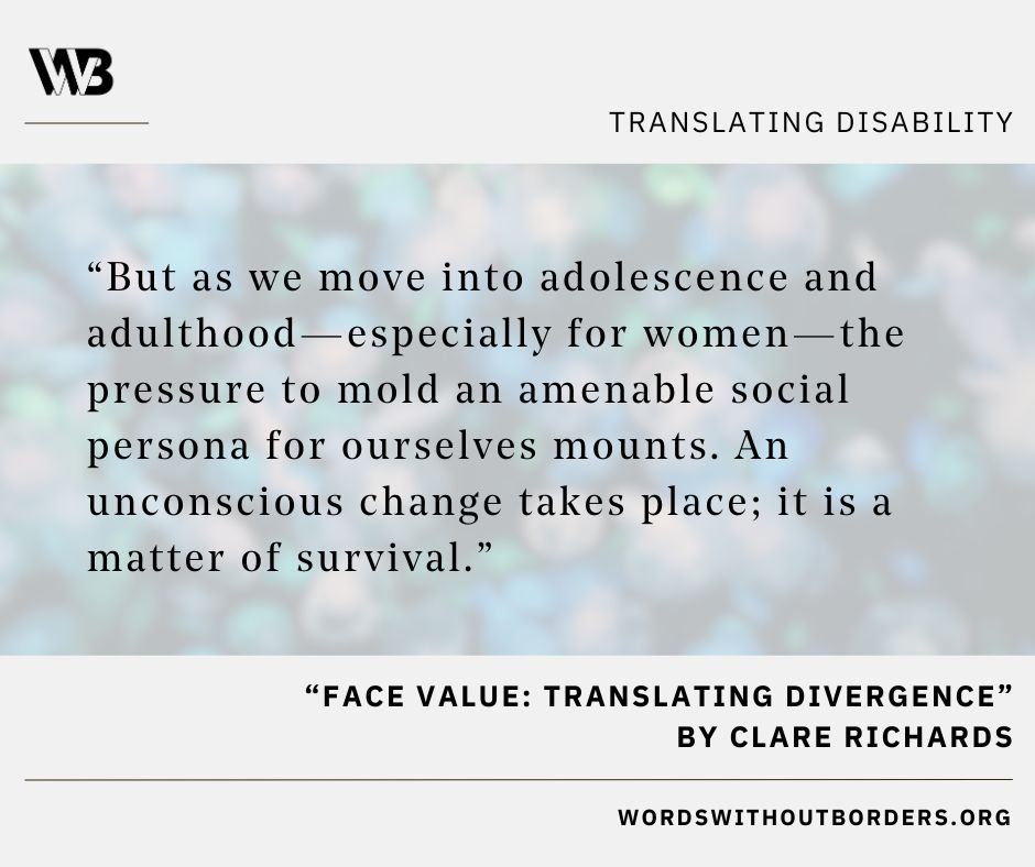  A colorful array of jellyfish with the quote “But as we move into adolescence and adulthood—especially for women—the pressure to mold an amenable social persona for ourselves mounts. An unconscious change takes place; it is a matter of survival” and the text “Translating disability. ‘Face Value: Translating Divergence’ by Clare Richards.”