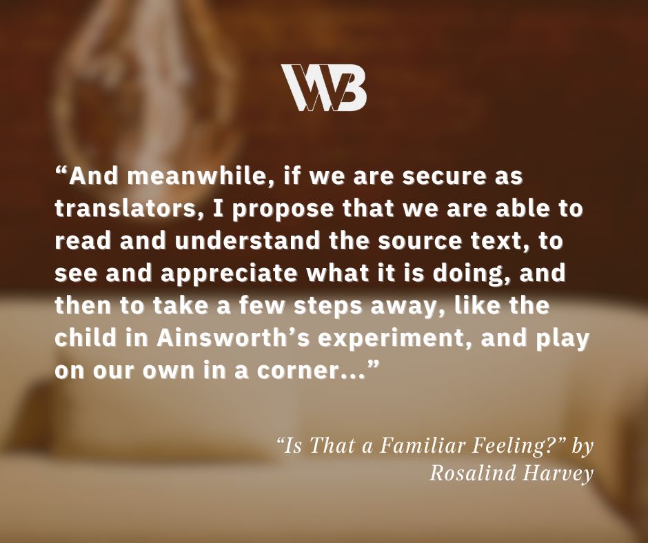 A lightbulb hanging over an empty couch with the quote “And meanwhile, if we are secure as translators, I propose that we are able to read and understand the source text, to see and appreciate what it is doing, and then to take a few steps away, like the child in Ainsworth’s experiment, and play on our own in a corner...” and the text “'Is That a Familiar Feeling?' by Rosalind Harvey"