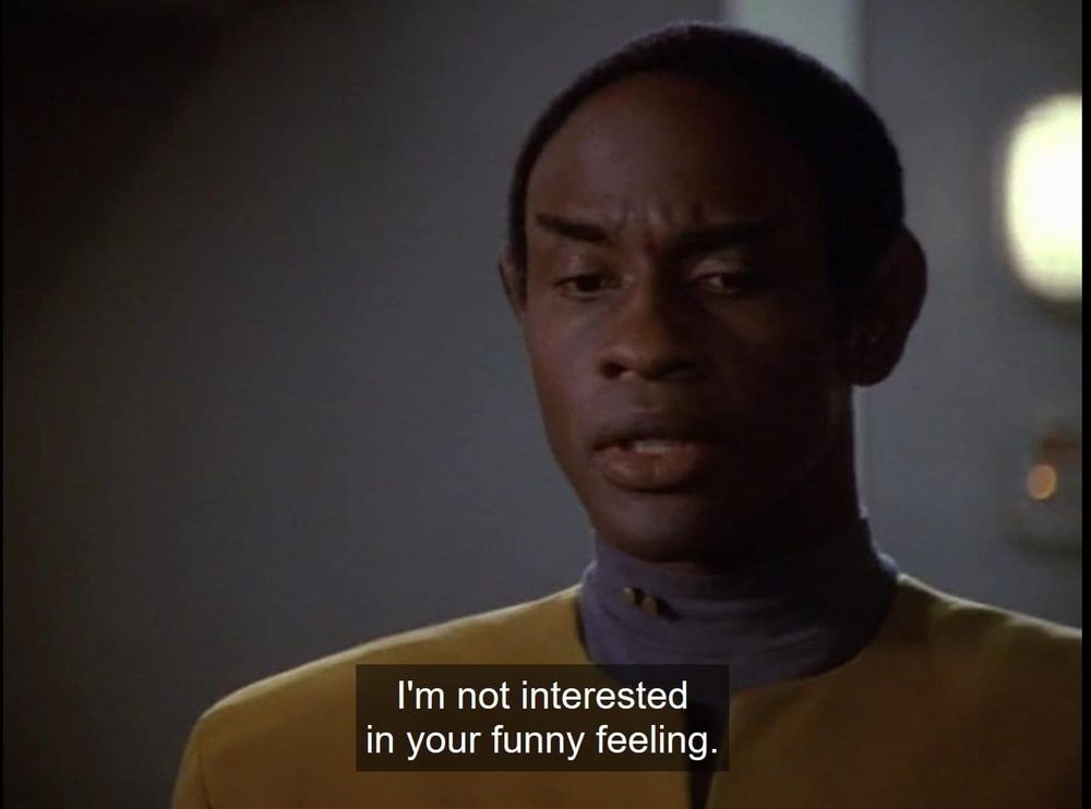 Tuvok in Star Trek Voyager "Rise" seaking to Neelix offscreen with caption: I'm not interested in your funny feeling.