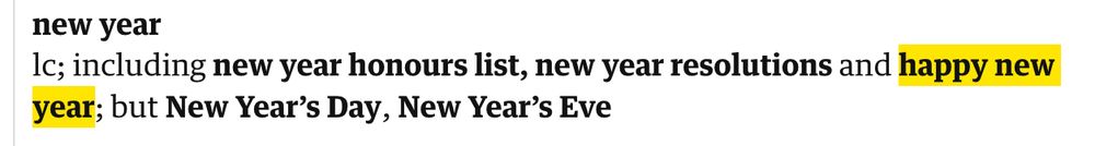 Screenshot from Guardian Style Guide. new year
lc; including new year honours list, new year resolutions and happy new year; but New Year’s Day, New Year’s Eve