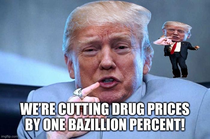 Depicts Dr Evel Trump and mini me
WE'RE CUTTING DRUG PRICES BY ONE BAZILLION PERCENT!