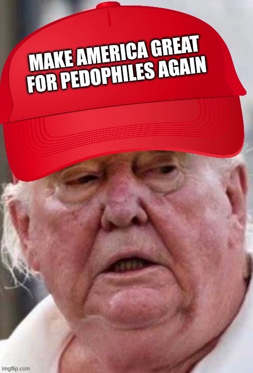 Depicts Trump wearing “MAKE AMERICA GREAT FOR PEDOPHILES AGAIN” hat 