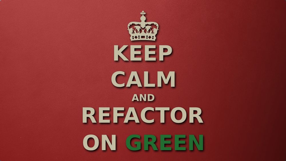 Keep calm and refactor on green