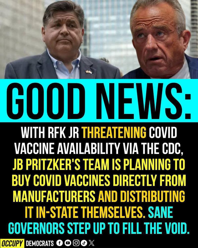 GOOD NEWS: WITH RFK JR THREATENING COVID VACCINE AVAILABILITY VIA THE CDC, JB PRITZKER'S TEAM IS PLANNING TO BUY COVID VACCINES DIRECTLY FROM MANUFACTURERS AND DISTRIBUTING IT IN-STATE THEMSELVES. SANE GOVERNORS STEP UP TO FILL THE VOID. 