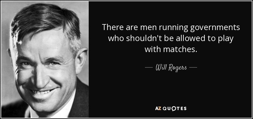 Picture of Will Rogers with quote, "There are men running governments who shouldn't be allowed to play with matches."