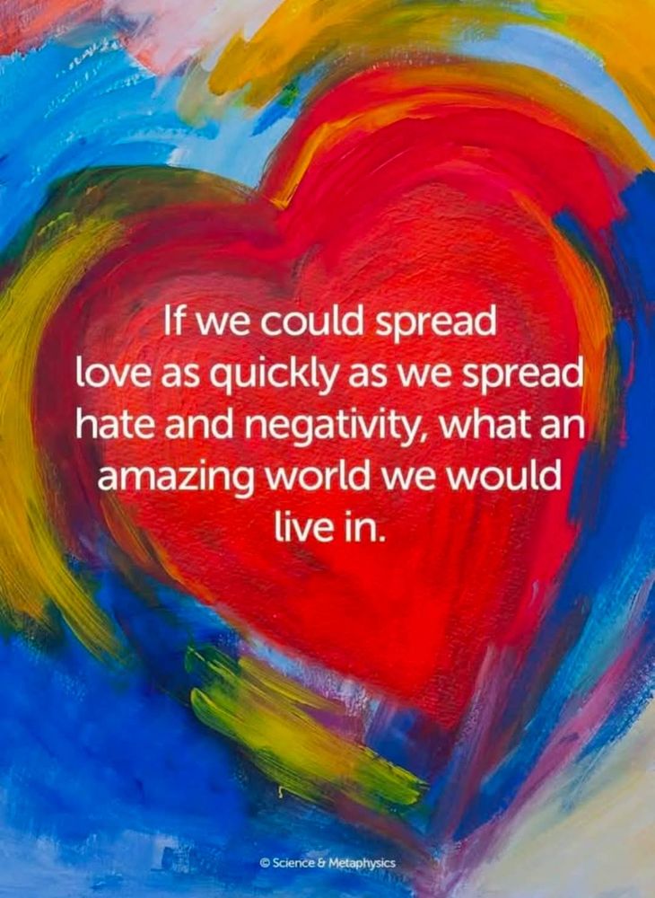A bright painted heart, with a red centre and other colours blended in around the edges. 
Text reads: If we could spread love as quickly as we spread hate and negativity, what an amazing world we would live in.

Credit - Science & Metaphysics
