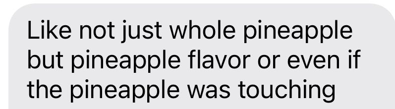 Text message: “like not just whole pineapple but pineapple flavor or even if the pineapple was touching” 