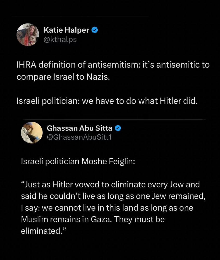 Katie Halper & @kthalps
IHRA definition of antisemitism: it's antisemitic to compare Israel to Nazis.
Israeli politician: we have to do what Hitler did.
Ghassan Abu Sitta @GhassanAbuSitt1
Israeli politician Moshe Feiglin:
"Just as Hitler vowed to eliminate every Jew and said he couldn't live as long as one Jew remained, I say: we cannot live in this land as long as one Muslim remains in Gaza. They must be eliminated."